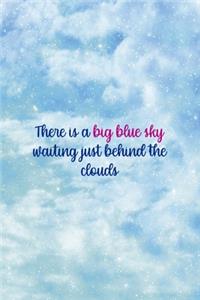 There Is A Big Blue Sky Waiting Just Behind The Clouds