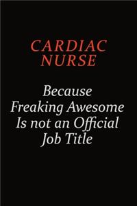 cardiac nurse Because Freaking Awesome Is Not An Official Job Title