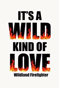 It's A Wild Kind Of Love Wildland Firefighter