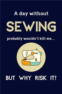 A Day Without Sewing Probably Wouldn't Kill Me ... But Why Risk It?