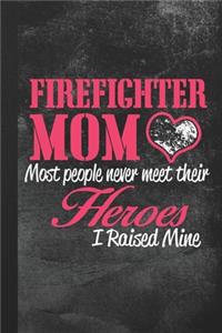 Firefighter Mom Most People Never Meet Their Heroes I Raised Mine