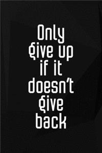 Only Give Up If It Doesn't Give Back