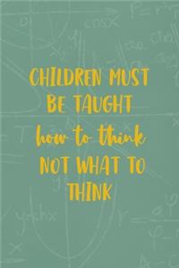 Children Must Be Taught How To Think Not What To Think