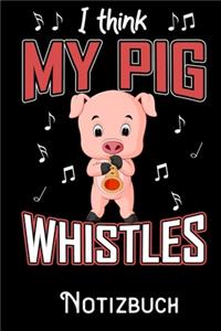 I Think my Pig whistles - Notizbuch: DIN A5 Notizbuch / Notizheft /Journal liniert und 120 Seiten. Perfektes Geschenk fürs passende Hobby