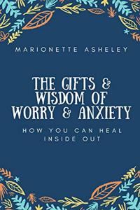 Gifts & Wisdom Of Worry & Anxiety