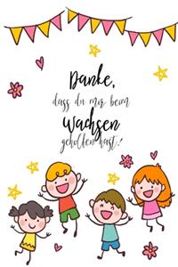 Danke, dass du mir beim wachsen geholfen hast!