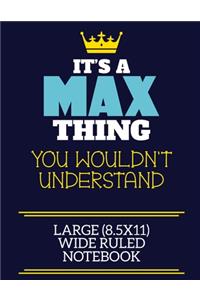 It's A Max Thing You Wouldn't Understand Large (8.5x11) Wide Ruled Notebook