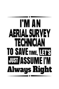 I'm An Aerial Survey Technician To Save Time, Let's Assume That I'm Always Right