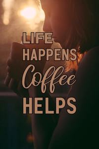 Life Happens Coffee Helps