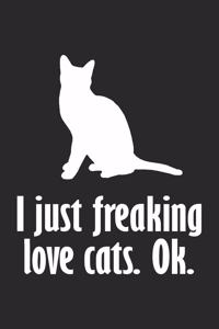 I Just Freaking Love Cats. Ok.: Cat Notebook Blank Line Cats Journal Lined with Lines 6x9 120 Pages Checklist Record Book Cat Lovers Take Notes Gift Kitty Kitten Love Planner Paper