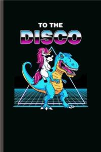 to the Disco: Cool animated Dinosaure and Unicorn Design For Disco Lover Sayings Blank Journal Gift (6"x9") Lined Notebook to write in