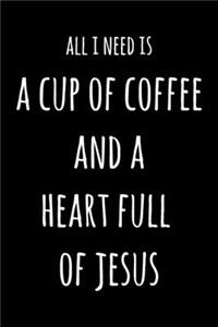 All I Need Is A Cup Of Coffee And A Heart Full Of Jesus