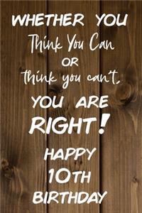 Whether You Think You Can or Think You Can't You are Right Happy 10th Birthday