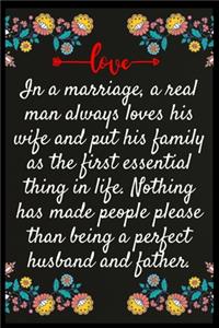 In a marriage, a real man always loves his wife and put his family as the first essential thing in life. Nothing has made people please than being a perfect husband and father.