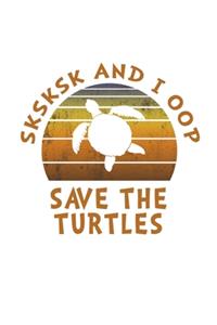 SKSKSK And I oop Save The Turtles