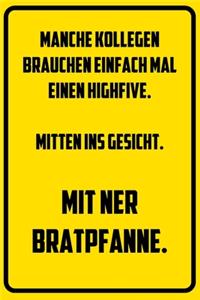 Manche Kollegen brauchen einfach mal einen Highfive. Mitten ins Gesicht. Mit ner Bratpfanne.