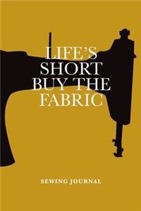Life's Short Buy The Fabric Sewing Journal