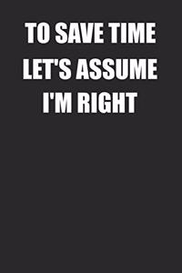 To Save Time Let's Assume I'm Right
