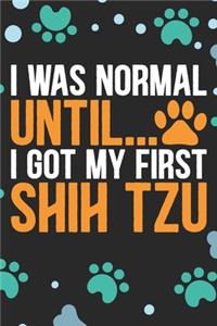 I Was Normal Until I Got My First Shih Tzu: Cool Shih Tzu Dog Journal Notebook - Shih Tzu Puppy Lover Gifts - Funny Shih Tzu Dog Notebook - Shih Tzu Owner Gifts. 6 x 9 in 120 pages