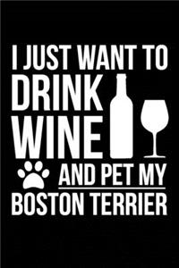 I just want to drink wine and pet my Boston Terrier dog mom dog dad Wine lover Journal Notebook