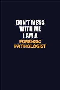 Don't Mess With Me I Am A Forensic pathologist
