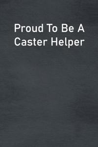 Proud To Be A Caster Helper