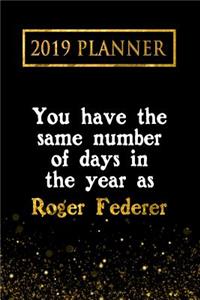 2019 Planner: You Have the Same Number of Days in the Year as Roger Federer: Roger Federer 2019 Planner