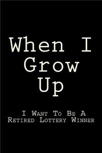 When I Grow Up I Want To Be A Retired Lottery Winner