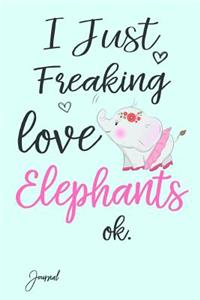I Just Freaking Love Elephants Ok Journal