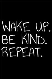 Wake Up Be Kind Repeat