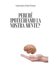 Perché ipotechiamo la nostra mente?