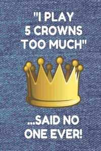 I Play 5 Crowns Too Much ...Said No One Ever!