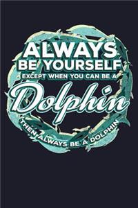 Always Be Yourself Except You Can Be a Dolphin Then Always Be a Dolphin