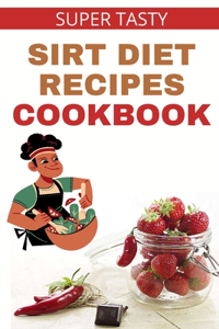 Super Tasty Sirt Diet Recipes Cookbook!