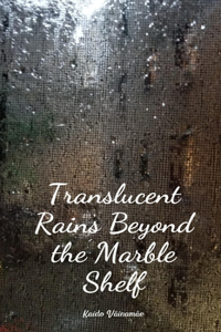 Translucent Rains Beyond the Marble Shelf