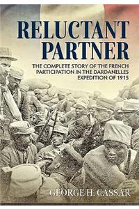 Reluctant Partner: The Complete Story of the French Participation in the Dardanelles Expedition of 1915