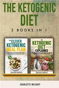 Ketogenic Diet: Includes Books, The Ketogenic Diet Explained & The Clever Ketogenic Meal Plan - Learn Everything About Keto Dieting (Body Cleanse, Low carb, High Fa