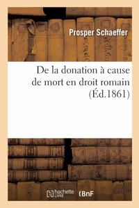 de la Donation À Cause de Mort En Droit Romain. de la Donation de Tout Ou Partie