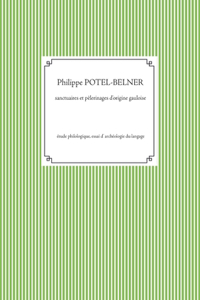 Sanctuaires et pèlerinages d'origine gauloise: Étude philologique, essai d' archéologie du langage