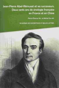 Jean-Pierre Abel-Remusat Et Ses Successeurs. Deux Cents ANS de Sinologie Francaise En France Et En Chine