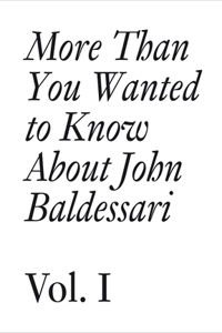 More Than You Wanted to Know about John Baldessari