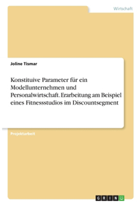 Konstituive Parameter für ein Modellunternehmen und Personalwirtschaft. Erarbeitung am Beispiel eines Fitnessstudios im Discountsegment