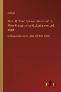 Alice - Großherzogin von Hessen und bei Rhein, Prinzessin von Großbritannien und Irland
