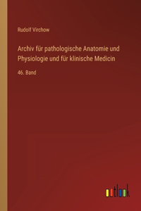 Archiv für pathologische Anatomie und Physiologie und für klinische Medicin: 46. Band