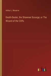 Death-Dealer, the Shawnee Scourge; or The Wizard of the Cliffs