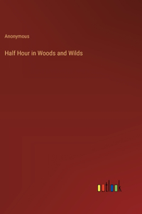 Half Hour in Woods and Wilds
