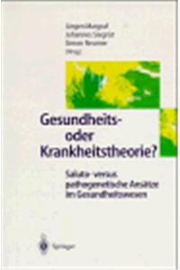 Gesundheits- Oder Krankheitstheorie?: Saluto - Versus Pathogenetische Ansatze Im Gesundheitswesen