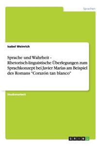 Sprache und Wahrheit - Rhetorisch-linguistische Überlegungen zum Sprachkonzept bei Javier Marías am Beispiel des Romans Corazón tan blanco