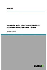 Merkmale sowie Funktionsbereiche und Probleme innerstädtischer Zentren