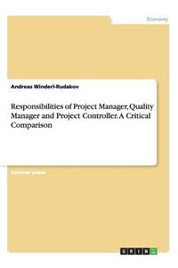 Responsibilities of Project Manager, Quality Manager and Project Controller. A Critical Comparison